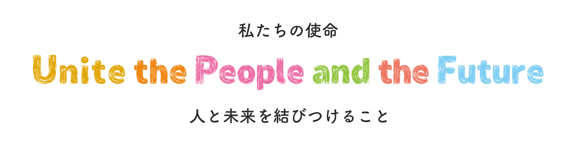 私たちの使命 - Unite the People and the Future - 人と未来を結びつけること