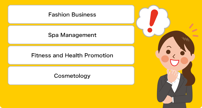 Fashion Business・Spa Management・Fitness and Health Promotion・Cosmetology